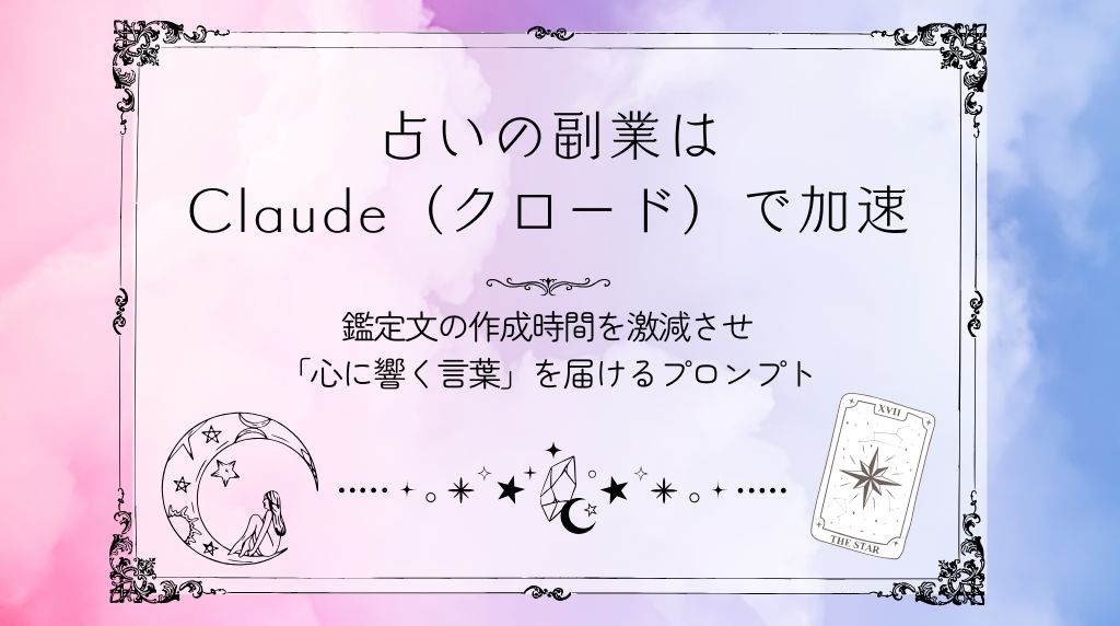 Claude（クロード）占いプロンプトで副業収益化！鑑定文の作成時間を激減させる活用術