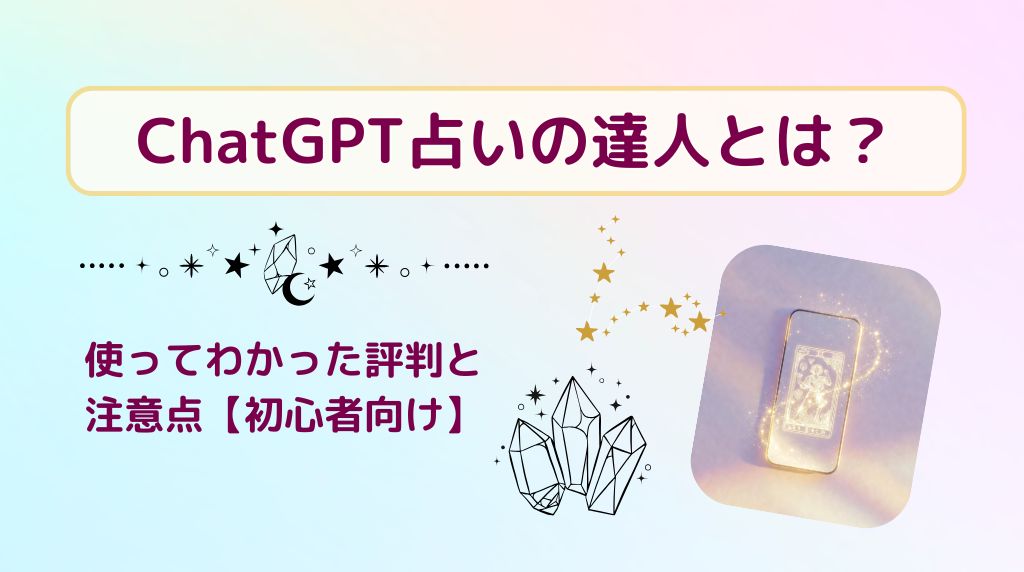 ChatGPT占いの達人とは？使ってわかった評判と注意点【初心者向け】